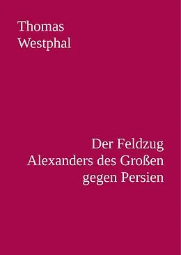E-Book (epub) Der Feldzug Alexanders des Großen gegen Persien von Thomas Westphal