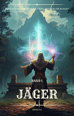 E-Book (epub) Jäger:Ein Epischer Fantasie LitRPG Abenteuer Roman (Band 1) von Tizze P.G