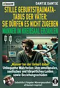 E-Book (epub) STILLE GEBURTSTRAUMATA-TABUS DER VÄTER: SIE DÜRFEN ES NICHT ZUGEBEN - MÄNNER IM KREIßSAAL ERZÄHLEN von Dantse Dantse