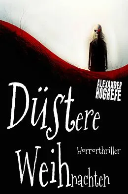 E-Book (epub) Düstere Weihnachten: Horrorthriller (inkl. 3 schockierende Horror-Kurzgeschichten) von Alexander Hogrefe