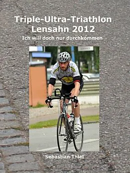 E-Book (epub) Triple-Ultra-Triathlon Lensahn 2012 von Sebastian Thiel