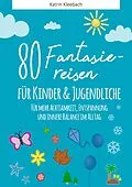 E-Book (epub) 80 Fantasiereisen für Kinder und Erwachsene von Katrin Kleebach