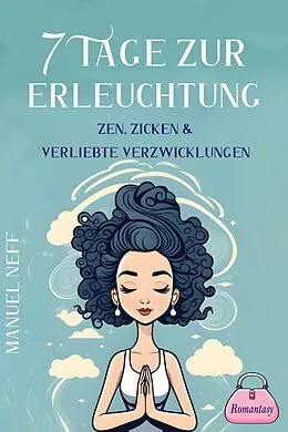 E-Book (epub) 7 Tage zur Erleuchtung - Zen, Zicken &amp; Verliebte Verzwicklungen - Romantasy von Manuel Neff