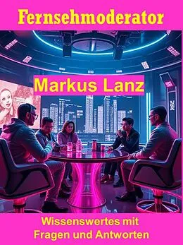 E-Book (epub) Fernsehmoderator Markus Lanz - Wissenswertes mit Fragen und Antworten von Friedrich Mertz