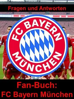 E-Book (epub) Fan-Buch FC Bayern München - Fragen und Antworten auf über 100 Seiten von Christian Sperber
