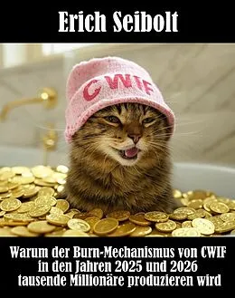 E-Book (epub) Warum der Burn-Mechanismus von CWIF in den Jahren 2025 und 2026 tausende Millionäre produzieren wird von Erich Seibolt