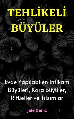 E-Book (epub) TEHL?KEL? BÜYÜLER: Evde Yap?labilen En Etkili Güçlü ?ntikam Büyüleri, Kara Büyüler, Ritüeller ve T?ls?mlar von Jale Deniz