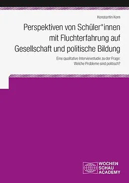 E-Book (pdf) Perspektiven von Schüler*innen mit Fluchterfahrung auf Gesellschaft und politische Bildung von Konstantin Korn