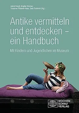 E-Book (pdf) Antike vermitteln und entdecken  ein Handbuch von Astrid Fendt, Brigitte Wormer, Susanne Pfisterer-Haas