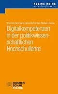 E-Book (pdf) Digitalkompetenzen in der politikwissenschaftlichen Hochschullehre von Thomas Herrmann, Annette Förster, Stefan Lindow