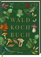 Fester Einband Das Wald-Kochbuch von Bernadette Wörndl