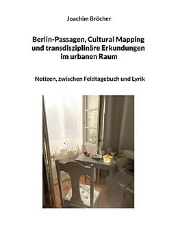 E-Book (epub) Berlin-Passagen, Cultural Mapping und transdisziplinäre Erkundungen im urbanen Raum von Joachim Bröcher