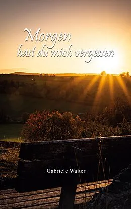 E-Book (epub) Morgen hast du mich vergessen von Gabriele Walter