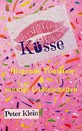 E-Book (epub) Küsse, fliegende Tomaten & sonstige Leidenschaften von Peter Klein