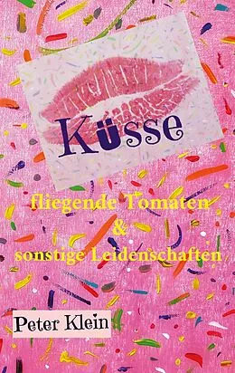 E-Book (epub) Küsse, fliegende Tomaten & sonstige Leidenschaften von Peter Klein