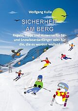 Kartonierter Einband Sicherheit am Berg - Regeln, Tipps und Hinweise für Ski- und Snowboardanfänger oder für die, die es werden wollen! von Wolfgang Kulla