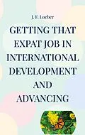E-Book (epub) Getting that EXPAT Job in International Development and Advancing von J. F. Loeber