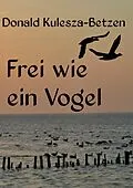 E-Book (epub) Frei wie ein Vogel von Donald Kulesza-Betzen