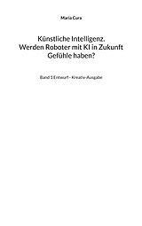 E-Book (epub) Künstliche Intelligenz. Werden Roboter mit KI in Zukunft Gefühle haben? von Maria Cura