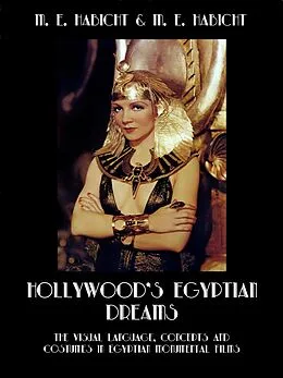 E-Book (epub) Hollywood's Egyptian Dreams. The Visual Language, Concepts and Costumes in Egyptian Monumental Films von Marie Elisabeth Habicht, Michael E. Habicht