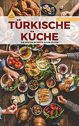 E-Book (epub) TÜRKISCHE KÜCHE | Das Original: Die besten Rezepte ALLER ZEITEN von A. T. Productions