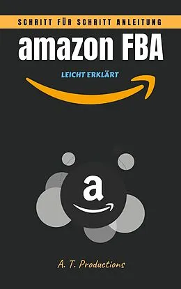 E-Book (epub) amazon FBA | Schritt für Schritt Anleitung: LEICHT ERKLÄRT von A. T. Productions