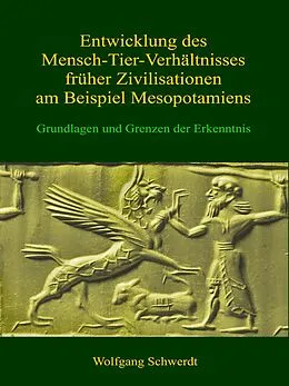 E-Book (epub) Entwicklung des Mensch-Tier-Verhältnisses früher Zivilisationen am Beispiel Mesopotamiens von Wolfgang Schwerdt