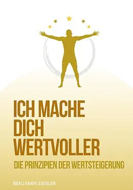 E-Book (epub) Ich mache Dich wertvoller von Benjamin Ziegler