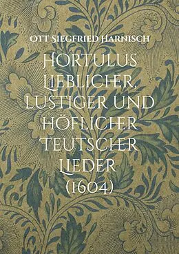 E-Book (epub) Hortulus Lieblicher, lustiger und höflicher Teutscher Lieder (1604) von Ott Siegfried Harnisch