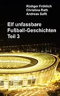E-Book (epub) Elf unfassbare Fußball-Geschichten - Teil 3 von Rüdiger Fröhlich, Christina Rath, Andreas Safft
