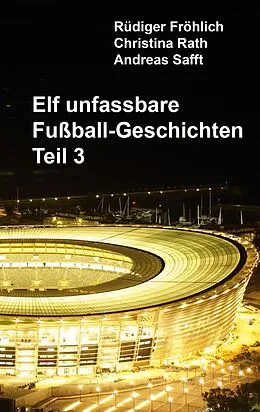 E-Book (epub) Elf unfassbare Fußball-Geschichten - Teil 3 von Rüdiger Fröhlich, Christina Rath, Andreas Safft