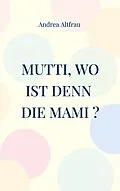 E-Book (epub) Mutti, wo ist denn die Mami ? von Andrea Altfrau