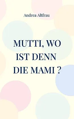 E-Book (epub) Mutti, wo ist denn die Mami ? von Andrea Altfrau