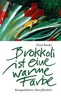 E-Book (epub) Brokkoli ist eine warme Farbe von Ulrich Bender