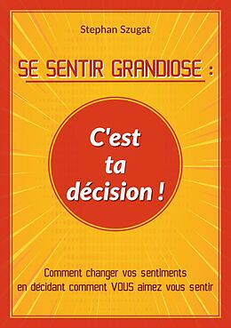 eBook (epub) SE SENTIR GRANDIOSE : C'est ta décision ! de Stephan Szugat