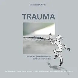 E-Book (epub) Trauma verstehen, (an)erkennen und achtsam überwinden! von Elisabeth Maria Koch