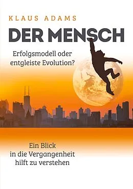 E-Book (epub) Der Mensch - Erfolgsmodell oder entgleiste Evolution? von Klaus Adams
