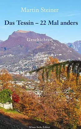 E-Book (epub) Das Tessin - 22 Mal anders von Martin Steiner