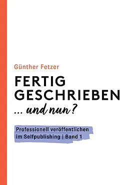 E-Book (epub) Fertig geschrieben... und nun? von Günther Fetzer