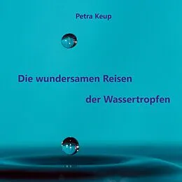 E-Book (epub) Die wundersamen Reisen der Wassertropfen von Petra Keup