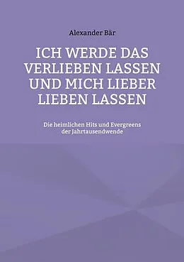 E-Book (epub) Ich werde das Verlieben lassen und mich lieber lieben lassen von Alexander Bär