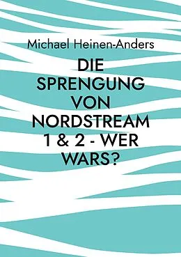 E-Book (epub) Die Sprengung von Nordstream 1 & 2 - wer wars? von Michael Heinen-Anders