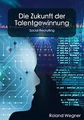 E-Book (epub) Die Zukunft der Talentgewinnung von Roland Wegner