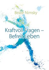 E-Book (epub) Kraftvoll Fragen - Befreit Leben von Beate Nimsky