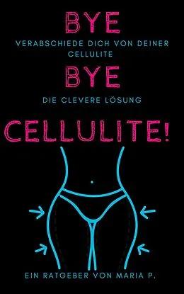 E-Book (epub) Verabschiede dich von deiner Cellulite: die clevere Lösung von Maria P.