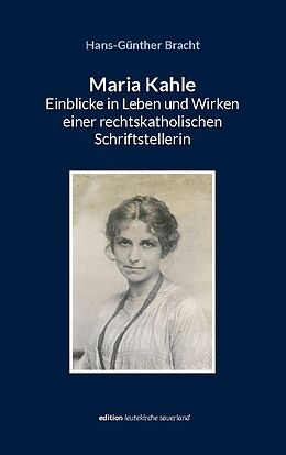 Kartonierter Einband Maria Kahle - Einblicke in Leben und Wirken einer rechtskatholischen Schriftstellerin von Hans-Günther Bracht