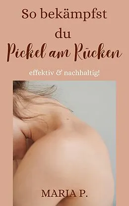 E-Book (epub) So bekämpfst du Pickel am Rücken effektiv und nachhaltig! von Maria P.