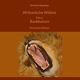 E-Book (epub) Afrikanische Wildnis Fokus Raubkatzen von Christian Rupieper