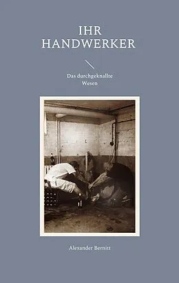 E-Book (epub) Ihr Handwerker - Das durchgeknallte Wesen von Alexander Bernitt
