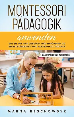 E-Book (epub) Montessori Pädagogik anwenden - Das Praxisbuch für Eltern von Marna Reschowsyk